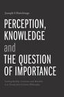 Perception, Knowledge and The Question of Importance: Seeking Reality, Certainty and Morality in a Twenty-first Century Philosophy By Joseph S. Hutchings Cover Image