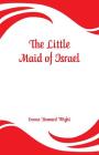 The Little Maid of Israel By Emma Howard Wight Cover Image