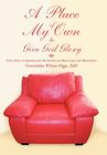 A Place of My Own to Give God Glory: Forty Days of Inspirational Devotions for Reflection and Meditation Cover Image