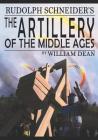Rudolf Schneider's The Artillery of the Middle Ages (translated) By Rudolf Schneider, William Paul Dean Cover Image