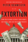Extortion: How Politicians Extract Your Money, Buy Votes, and Line Their Own Pockets By Peter Schweizer Cover Image