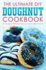 The Ultimate DIY Doughnut Cookbook: 25 Doughnut Recipes that you can make at home By Martha Stone Cover Image