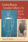 Creating Mexican Consumer Culture in the Age of Porfirio Díaz By Steven B. Bunker Cover Image