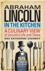 Abraham Lincoln in the Kitchen: A Culinary View of Lincoln's Life and Times By Rae Katherine Eighmey Cover Image