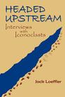 Headed Upstream: Interviews with Iconoclasts (Southwest Heritage) By Jack Loeffler Cover Image
