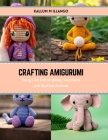 Crafting Amigurumi: Design 24 Extraordinary Keychains and Stuffed Animals By Kallum M. Illango Cover Image