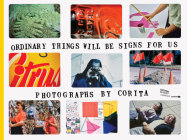 Corita Kent: Ordinary Things Will Be Signs for Us By Julie Ault (Editor), Jason Fulford (Editor), Jordan Weitzman (Editor) Cover Image