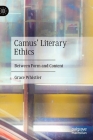 Camus' Literary Ethics: Between Form and Content By Grace Whistler Cover Image