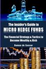 The Insider's Guide to Micro Hedge Funds: The financial strategy and tactics used by the One Percent to become wealthy and rich and how you can become By Roman de Caesar Cover Image