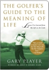 The Golfer's Guide to the Meaning of Life: Lessons I've Learned from My Life on the Links (Guides to the Meaning of Life) By Gary Player Cover Image