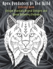Apex Predators In The Wild - Coloring Book - Unique Mandala Animal Designs and Stress Relieving Patterns Cover Image