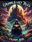 Grimm Fairy Tales Coloring Book: Immerse Yourself in the Dark and Enchanting World of Grimm's Fairy Tales, Each Page Holding a Story of Intrigue and M Cover Image
