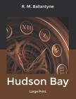 Hudson Bay: Large Print By Robert Michael Ballantyne Cover Image