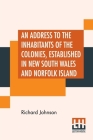 An Address To The Inhabitants Of The Colonies, Established In New South Wales And Norfolk Island By Richard Johnson Cover Image