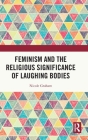 Feminism and the Religious Significance of Laughing Bodies By Nicole Graham Cover Image