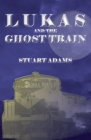 Lukas and the Ghost Train By Stuart Adams Cover Image