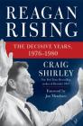 Reagan Rising: The Decisive Years, 1976-1980 By Craig Shirley, Jon Meacham (Foreword by) Cover Image