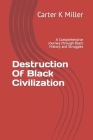 Destruction Of Black Civilization: A Comprehensive Journey through Black History and Struggles By Carter K. Miller Cover Image