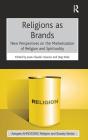 Religions as Brands: New Perspectives on the Marketization of Religion and Spirituality (Ahrc/Esrc Religion and Society) By Jean-Claude Usunier (Editor), Jörg Stolz (Editor) Cover Image
