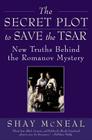 The Secret Plot to Save the Tsar: New Truths Behind the Romanov Mystery By Shay McNeal Cover Image