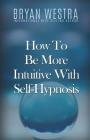 How To Be More Intuitive With Self-Hypnosis By Bryan Westra Cover Image