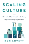 Scaling Culture: How to Build and Sustain a Resilient, High-Performing Organization By Ron Lovett Cover Image