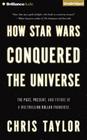 How Star Wars Conquered the Universe: The Past, Present, and Future of a Multibillion Dollar Franchise By Chris Taylor Cover Image