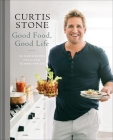 Good Food, Good Life: 130 Simple Recipes You'll Love to Make and Eat: A Cookbook By Curtis Stone Cover Image