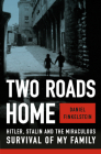 Two Roads Home: Hitler, Stalin, and the Miraculous Survival of My Family By Daniel Finkelstein Cover Image