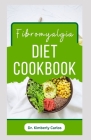 Fibromyalgia Diet Cookbook: Easy and Healthy Anti-Inflammatory Recipes to Reverse Fibromyalgia Symptoms By Kimberly Carlos Cover Image