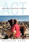 Awareness Centered Training - ACT By Maureen Ross Cover Image