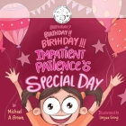 Birthday? Birthday!! Birthday!!! Impatient Patience's Special Day By Michael A. Brown Cover Image