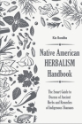 Native american herbalist's handbook: The smart guide to dozens of ancient herbs and remedies of indigenous shamans By Kia Rondha Cover Image