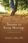 Secrets to Keep Moving: A Guide from a Podiatrist By Richard Blake Cover Image
