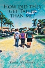 How Did They Get Taller Than Me? By Kathy Woodbury Cover Image