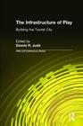 The Infrastructure of Play: Building the Tourist City (Cities and Contemporary Society) By Dennis R. Judd Cover Image