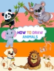 How To Draw Animals: Step By Step Drawing Book To Learn How To Draw Cute And Baby Animals For Beginner And Kids Age 9-12 Cover Image