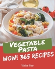Wow! 365 Vegetable Pasta Recipes: Explore Vegetable Pasta Cookbook NOW! Cover Image