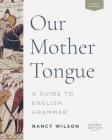 Our Mother Tongue: An Introductory Guide to English Grammar By Nancy Wilson Cover Image
