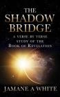 The Shadow Bridge: A verse by verse study of the Book of Revelation Cover Image
