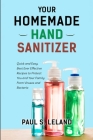 Your Homemade Hand Sanitizer: Quick and Easy, Best Ever Effective Recipes to Protect You and Your Family From Virus and Bacteria Cover Image