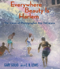 Everywhere Beauty Is Harlem: The Vision of Photographer Roy DeCarava By Gary Golio, E. B. Lewis (Illustrator) Cover Image