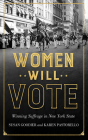 Women Will Vote: Winning Suffrage in New York State By Susan Goodier, Karen Pastorello Cover Image