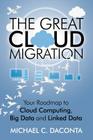The Great Cloud Migration: Your Roadmap to Cloud Computing, Big Data and Linked Data Cover Image