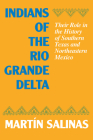 Indians of the Rio Grande Delta: Their Role in the History of Southern Texas and Northeastern Mexico (Texas Archaeology and Ethnohistory Series) By Martín Salinas Cover Image