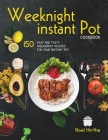 Weeknight Instant Pot Cookbook: 150 Easy and Tasty Weeknight Recipes for Your Instant Pot Cover Image