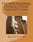Understanding Hieroglyphic Inscriptions: An Introductory Course to the Ancient Egyptian Language By Bill Petty Phd Cover Image