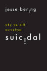 Suicidal: Why We Kill Ourselves By Jesse Bering Cover Image