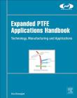 Expanded Ptfe Applications Handbook: Technology, Manufacturing and Applications (Plastics Design Library) By Sina Ebnesajjad Cover Image