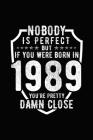 Nobody Is Perfect But If You Were Born in 1989 You're Pretty Damn Close: Birthday Notebook for Your Friends That Love Funny Stuff By Mini Tantrums Cover Image